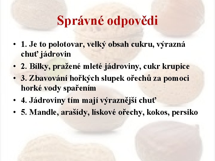 Správné odpovědi • 1. Je to polotovar, velký obsah cukru, výrazná chuť jádrovin •