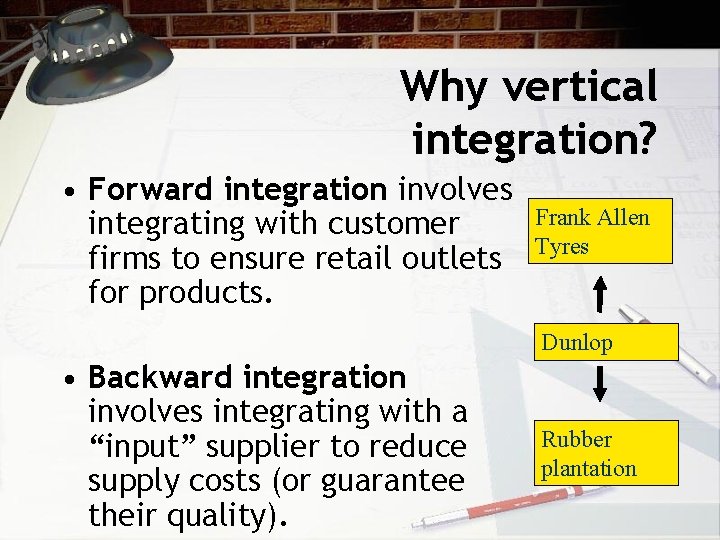 Why vertical integration? • Forward integration involves integrating with customer firms to ensure retail