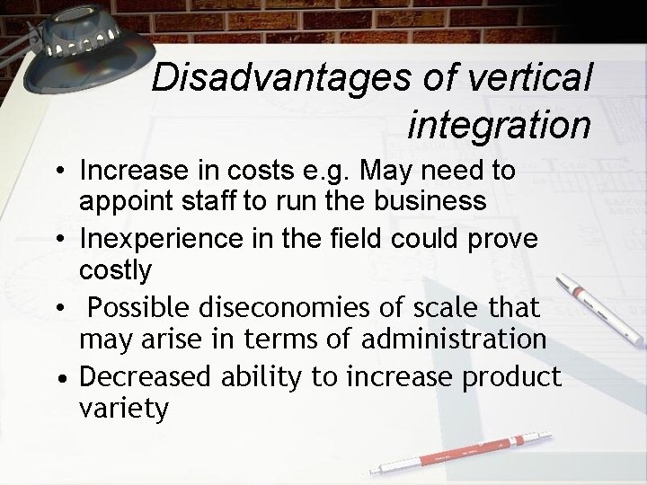 Disadvantages of vertical integration • Increase in costs e. g. May need to appoint