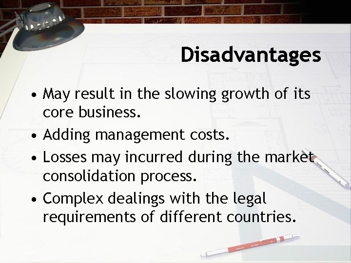 Disadvantages • May result in the slowing growth of its core business. • Adding