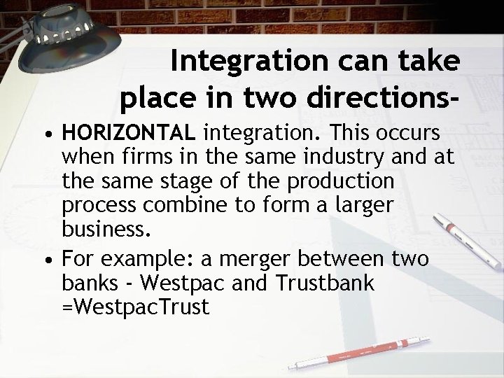 Integration can take place in two directions • HORIZONTAL integration. This occurs when firms