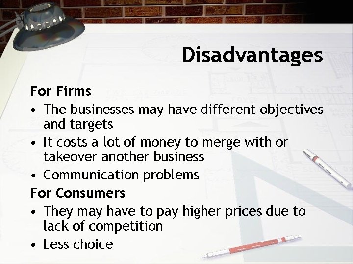 Disadvantages For Firms • The businesses may have different objectives and targets • It