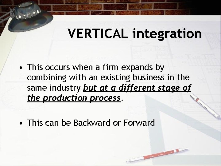 VERTICAL integration • This occurs when a firm expands by combining with an existing