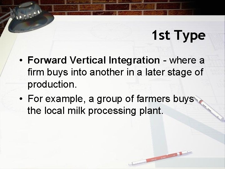 1 st Type • Forward Vertical Integration - where a firm buys into another