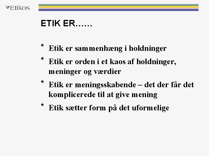 ETIK ER…… * Etik er sammenhæng i holdninger * Etik er orden i et