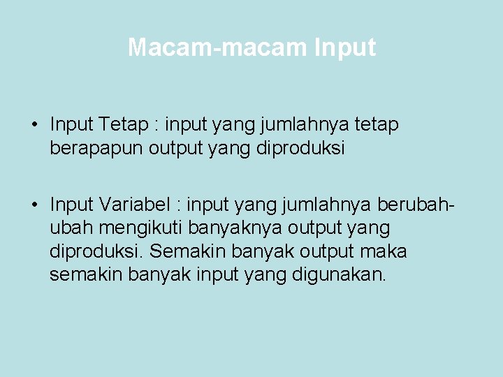 Macam-macam Input • Input Tetap : input yang jumlahnya tetap berapapun output yang diproduksi