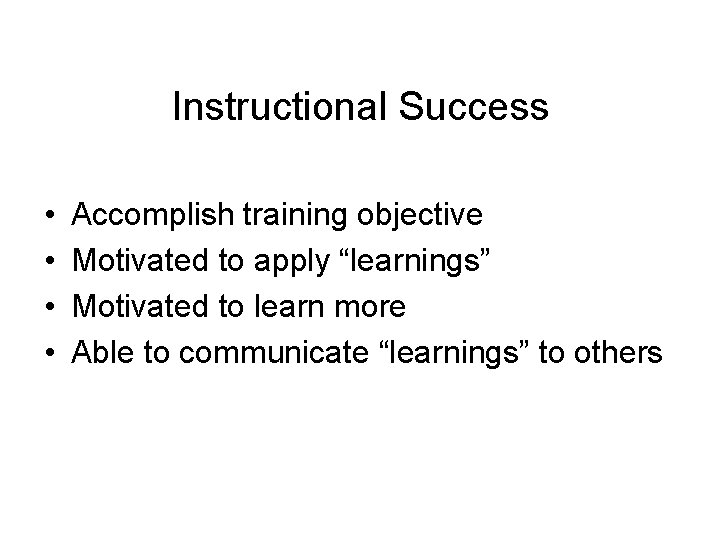 Instructional Success • • Accomplish training objective Motivated to apply “learnings” Motivated to learn Instructional Success • • Accomplish training objective Motivated to apply “learnings” Motivated to learn