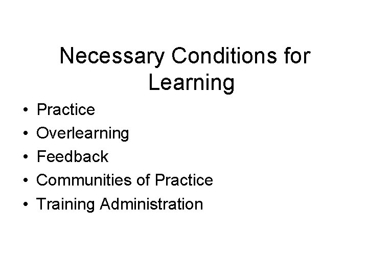 Necessary Conditions for Learning • • • Practice Overlearning Feedback Communities of Practice Training