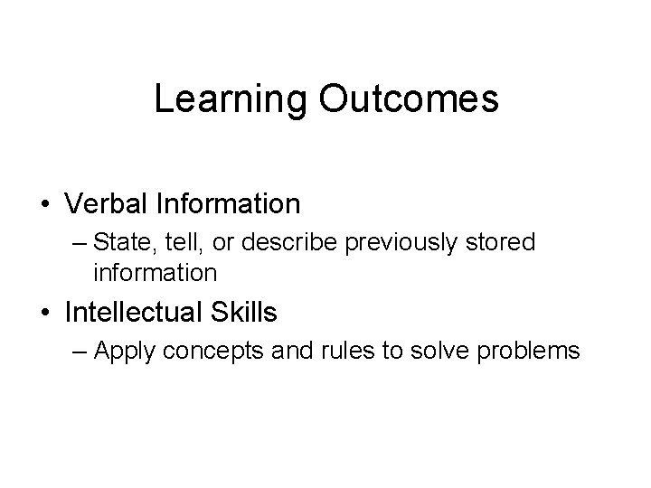 Learning Outcomes • Verbal Information – State, tell, or describe previously stored information • Learning Outcomes • Verbal Information – State, tell, or describe previously stored information •