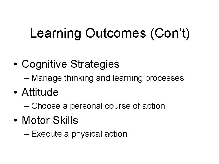 Learning Outcomes (Con’t) • Cognitive Strategies – Manage thinking and learning processes • Attitude