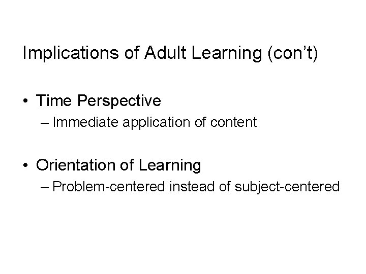 Implications of Adult Learning (con’t) • Time Perspective – Immediate application of content • Implications of Adult Learning (con’t) • Time Perspective – Immediate application of content •