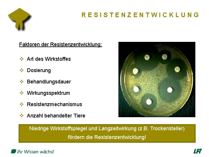 RESISTENZENTWICKLUNG Faktoren der Resistenzentwicklung: v Art des Wirkstoffes v Dosierung v Behandlungsdauer v Wirkungsspektrum
