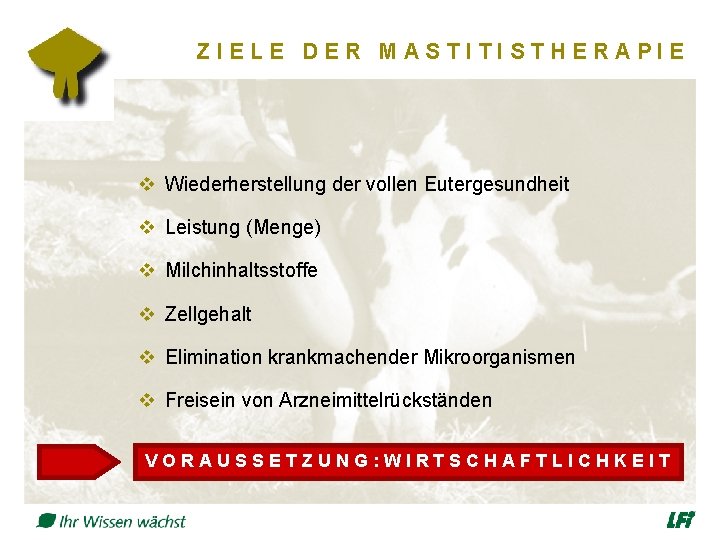 ZIELE DER MASTITISTHERAPIE v Wiederherstellung der vollen Eutergesundheit v Leistung (Menge) v Milchinhaltsstoffe v