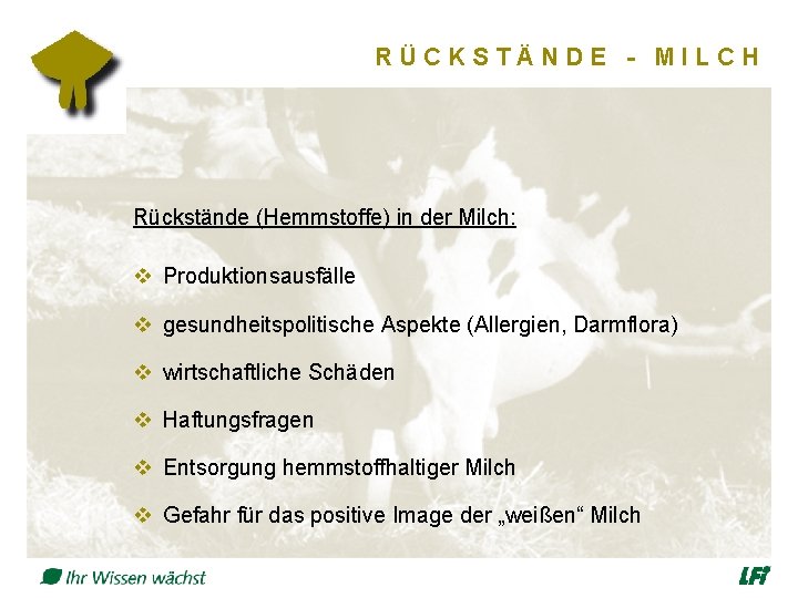 RÜCKSTÄNDE - MILCH Rückstände (Hemmstoffe) in der Milch: v Produktionsausfälle v gesundheitspolitische Aspekte (Allergien,