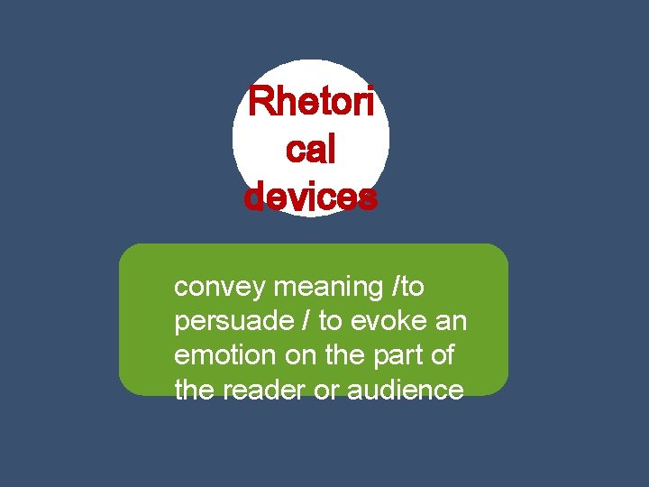 Rhetori cal devices convey meaning /to persuade / to evoke an emotion on the