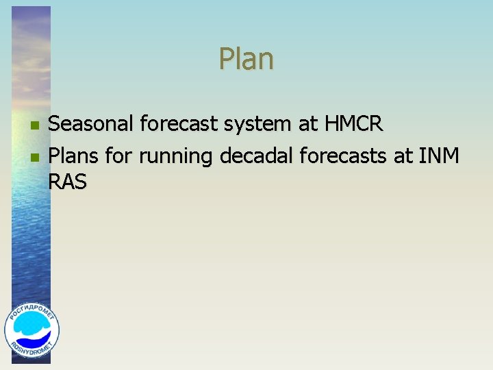 Plan n n Seasonal forecast system at HMCR Plans for running decadal forecasts at