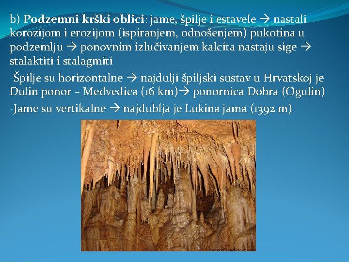 b) Podzemni krški oblici: jame, špilje i estavele nastali korozijom i erozijom (ispiranjem, odnošenjem)