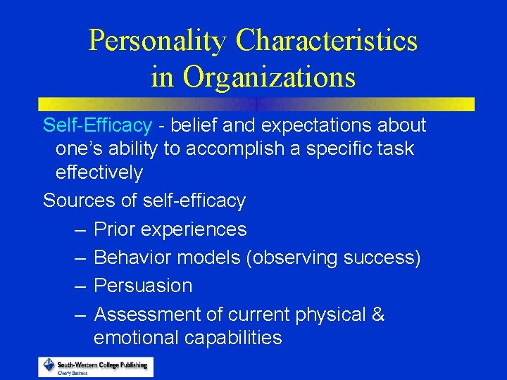 Personality Characteristics in Organizations Self-Efficacy - belief and expectations about one’s ability to accomplish