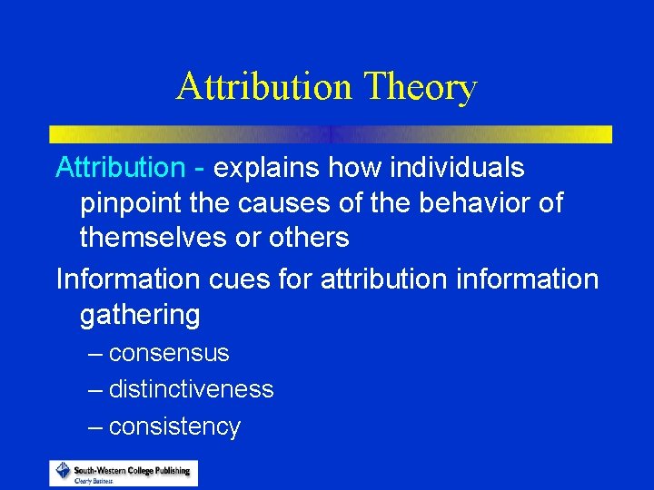 Attribution Theory Attribution - explains how individuals pinpoint the causes of the behavior of