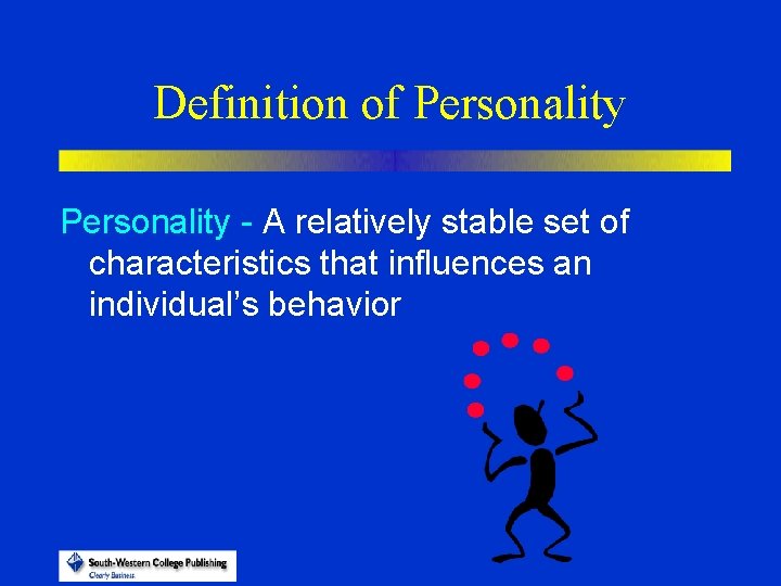 Definition of Personality - A relatively stable set of characteristics that influences an individual’s