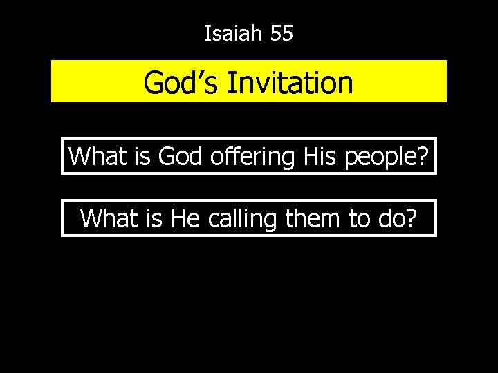 Isaiah 55 God’s Invitation What is God offering His people? What is He calling