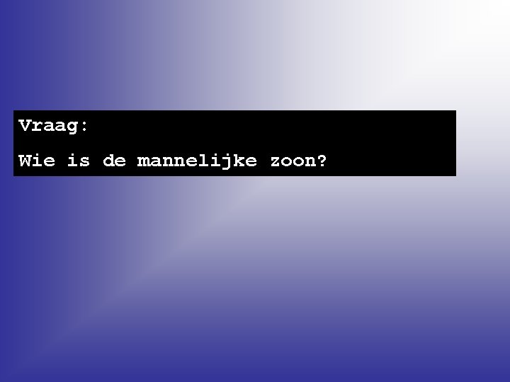 Vraag: Wie is de mannelijke zoon? 