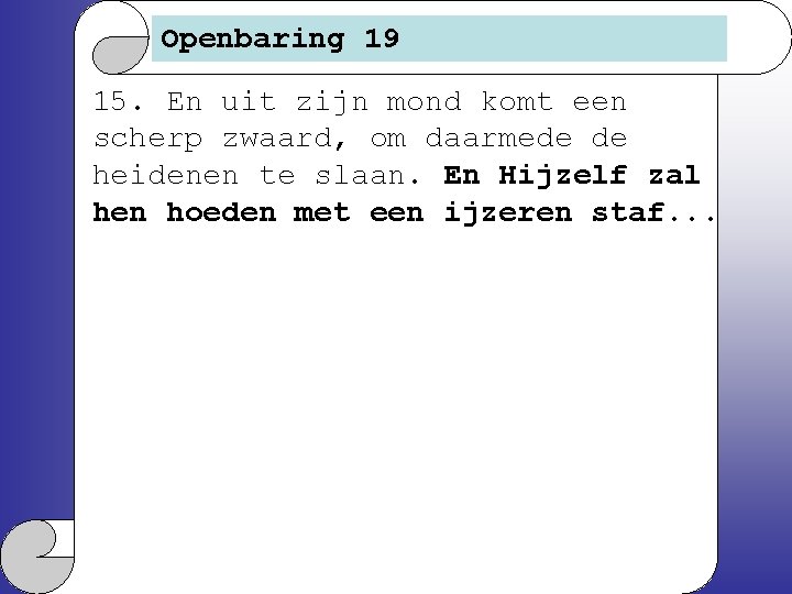 Openbaring 19 15. En uit zijn mond komt een scherp zwaard, om daarmede de