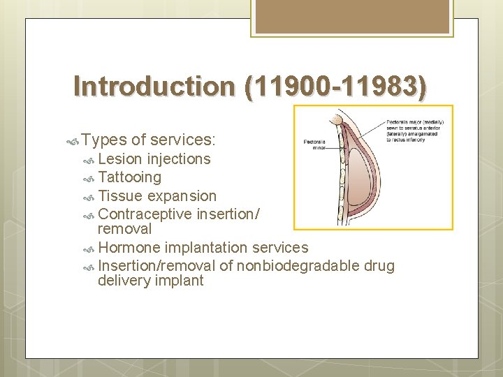 Introduction (11900 -11983) Types of services: Lesion injections Tattooing Tissue expansion Contraceptive insertion/ removal