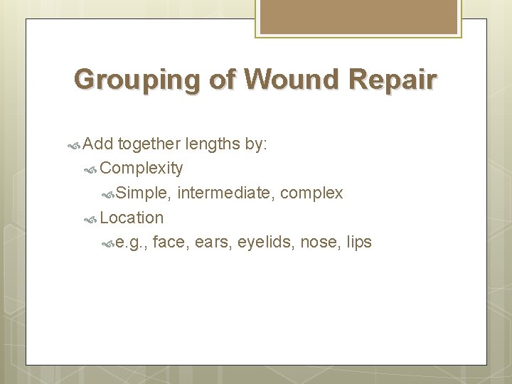 Grouping of Wound Repair Add together lengths by: Complexity Simple, intermediate, complex Location e.