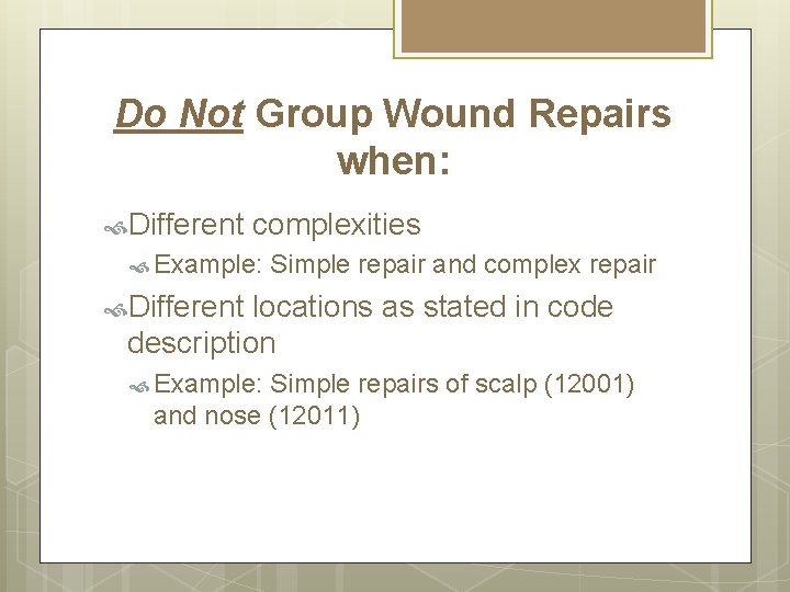Do Not Group Wound Repairs when: Different complexities Example: Simple repair and complex repair Do Not Group Wound Repairs when: Different complexities Example: Simple repair and complex repair