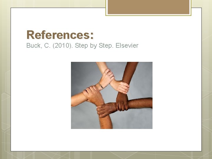 References: Buck, C. (2010). Step by Step. Elsevier 