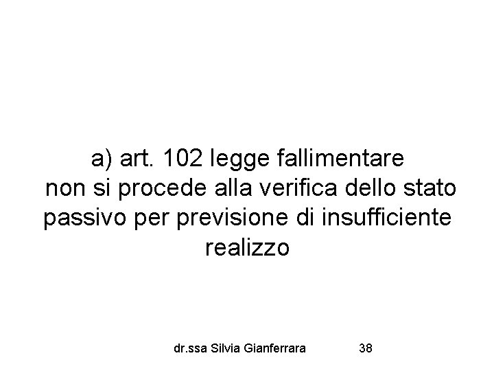 a) art. 102 legge fallimentare non si procede alla verifica dello stato passivo per