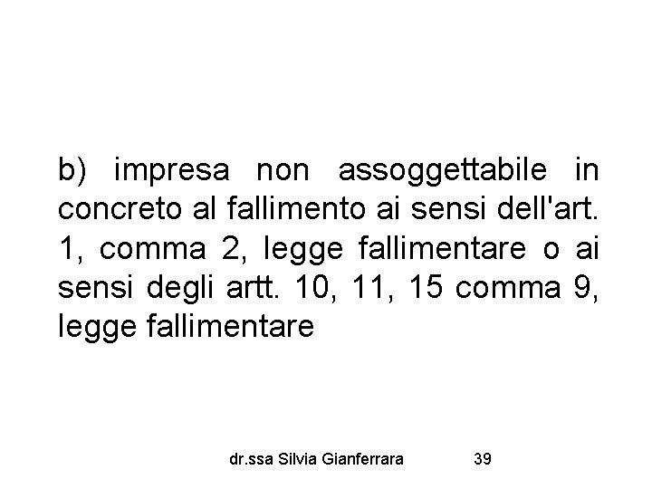 b) impresa non assoggettabile in concreto al fallimento ai sensi dell'art. 1, comma 2,