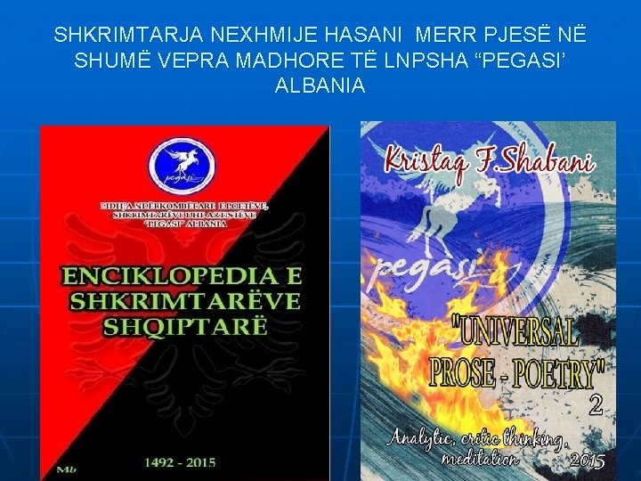 SHKRIMTARJA NEXHMIJE HASANI MERR PJESË NË SHUMË VEPRA MADHORE TË LNPSHA “PEGASI’ ALBANIA SHKRIMTARJA NEXHMIJE HASANI MERR PJESË NË SHUMË VEPRA MADHORE TË LNPSHA “PEGASI’ ALBANIA
