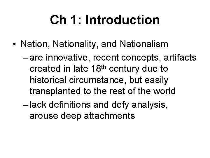 Ch 1: Introduction • Nation, Nationality, and Nationalism – are innovative, recent concepts, artifacts
