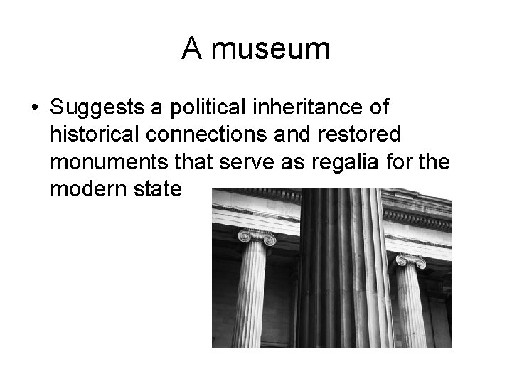A museum • Suggests a political inheritance of historical connections and restored monuments that