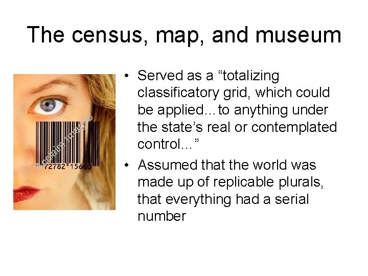 The census, map, and museum • Served as a “totalizing classificatory grid, which could