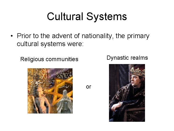 Cultural Systems • Prior to the advent of nationality, the primary cultural systems were: