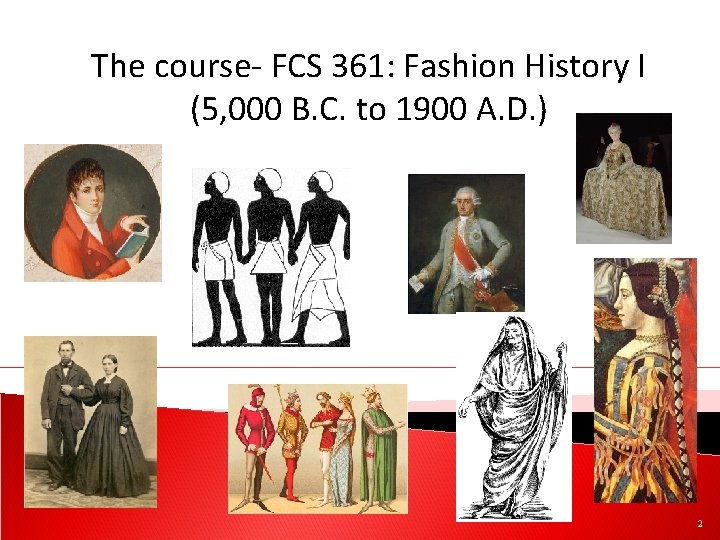 The course- FCS 361: Fashion History I (5, 000 B. C. to 1900 A.