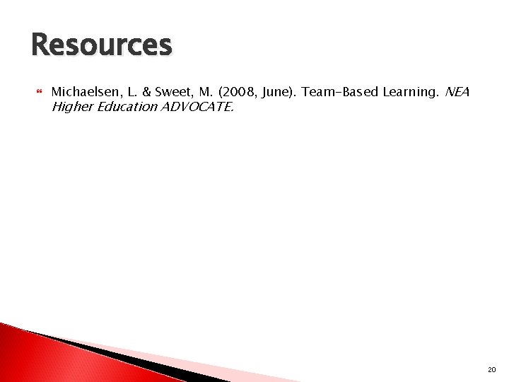 Resources Michaelsen, L. & Sweet, M. (2008, June). Team-Based Learning. NEA Higher Education ADVOCATE.