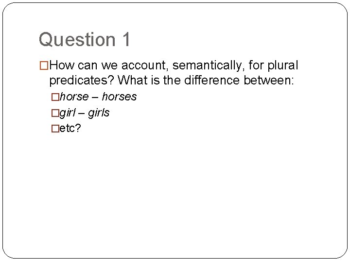 Question 1 �How can we account, semantically, for plural predicates? What is the difference