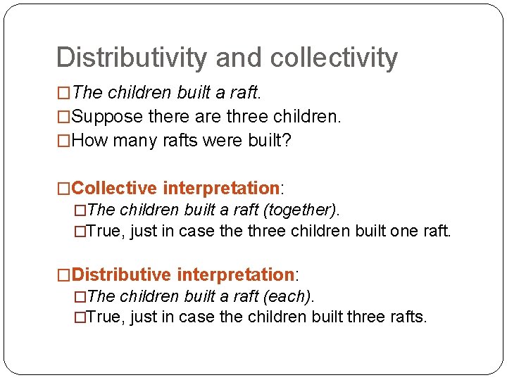 Distributivity and collectivity �The children built a raft. �Suppose there are three children. �How