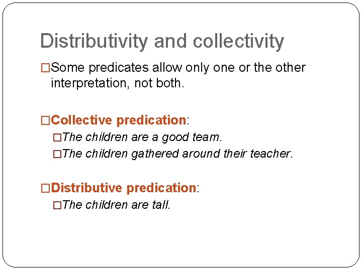 Distributivity and collectivity �Some predicates allow only one or the other interpretation, not both.