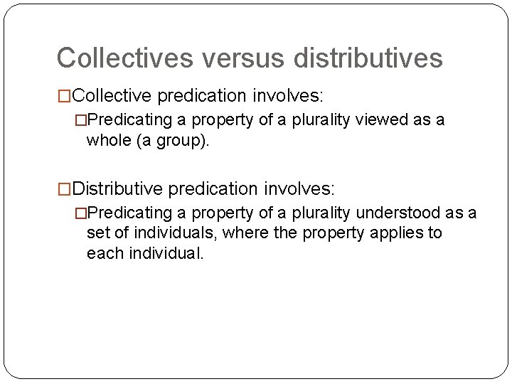 Collectives versus distributives �Collective predication involves: �Predicating a property of a plurality viewed as
