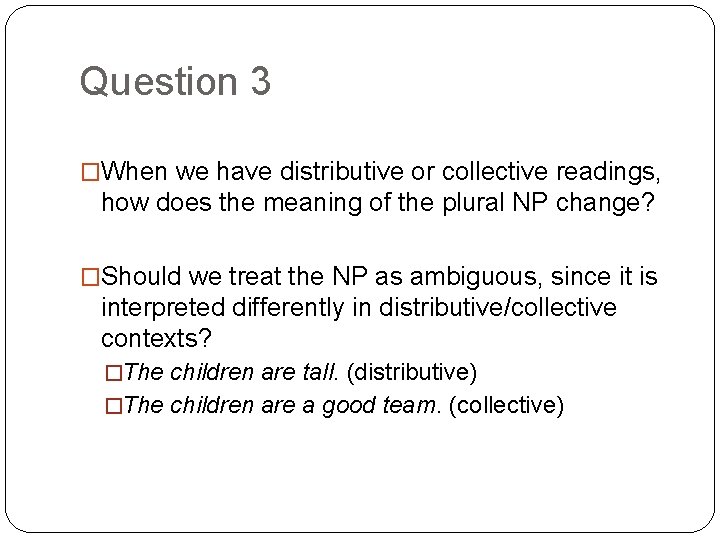 Question 3 �When we have distributive or collective readings, how does the meaning of