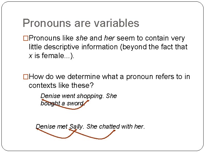 Pronouns are variables �Pronouns like she and her seem to contain very little descriptive