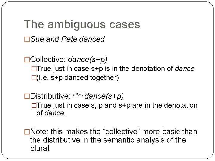 The ambiguous cases �Sue and Pete danced �Collective: dance(s+p) �True just in case s+p