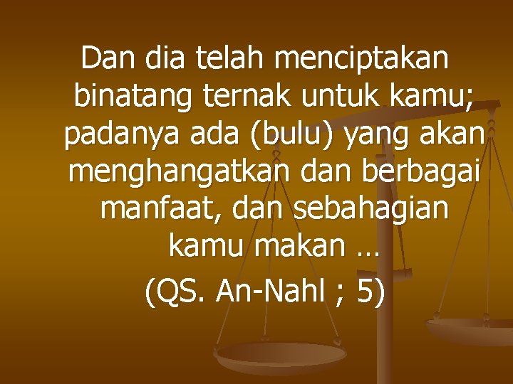 Dan dia telah menciptakan binatang ternak untuk kamu; padanya ada (bulu) yang akan menghangatkan