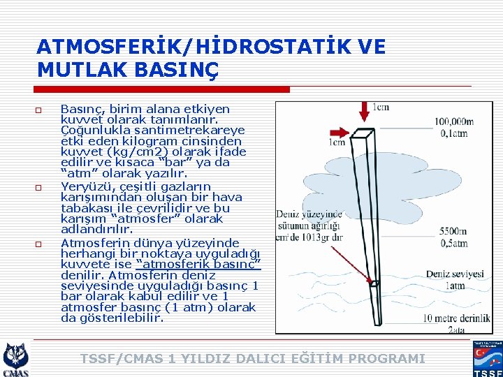 ATMOSFERİK/HİDROSTATİK VE MUTLAK BASINÇ o o o Basınç, birim alana etkiyen kuvvet olarak tanımlanır.