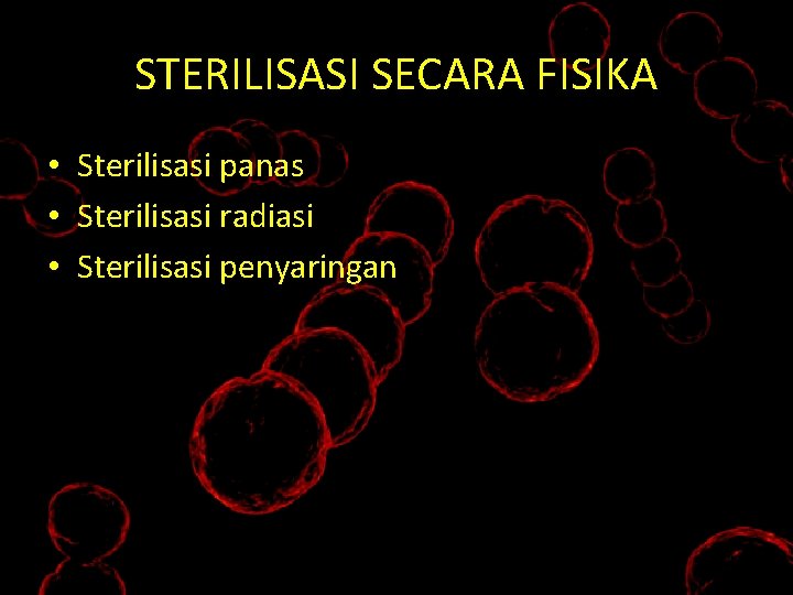 STERILISASI SECARA FISIKA • Sterilisasi panas • Sterilisasi radiasi • Sterilisasi penyaringan 